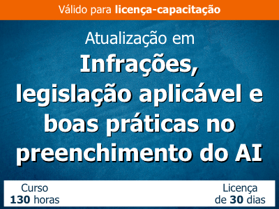 Atualização em infrações, legislação aplicável e boas práticas no preenchimento do Auto de Infração